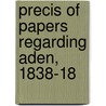 Precis Of Papers Regarding Aden, 1838-18 by Political Dept