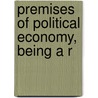 Premises Of Political Economy, Being A R by Patten