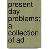 Present Day Problems; A Collection Of Ad by United States. President