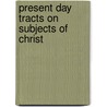 Present Day Tracts On Subjects Of Christ door Religious Tract Society