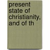 Present State Of Christianity, And Of Th by Johann Heinrich D. Zschokke