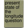 Present State Of The Longitude Question door William Smyth