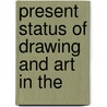 Present Status Of Drawing And Art In The by Farnum