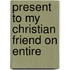 Present To My Christian Friend On Entire