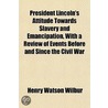 President Lincoln's Attitude Towards Sla door Henry Watson Wilbur