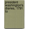 President Washington's Diaries, 1791 To door George Washington