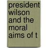 President Wilson And The Moral Aims Of T door Frederick Henry Lynch