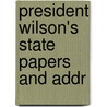 President Wilson's State Papers And Addr by United States. President