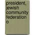 President, Jewish Community Federation O