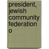 President, Jewish Community Federation O by Ronald H. Kaufman