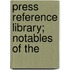 Press Reference Library; Notables Of The