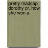 Pretty Madcap Dorothy Or, How She Won A door Laura Jean Libbey