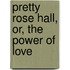 Pretty Rose Hall, Or, The Power Of Love