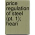 Price Regulation Of Steel (Pt. 1); Heari
