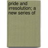 Pride And Irresolution; A New Series Of door Lady Emily Charlotte Mary Ponsonby