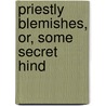 Priestly Blemishes, Or, Some Secret Hind door Newbolt