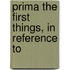 Prima The First Things, In Reference To