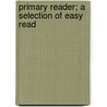 Primary Reader; A Selection Of Easy Read by William [Russell