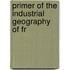 Primer Of The Industrial Geography Of Fr