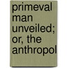 Primeval Man Unveiled; Or, The Anthropol door James Gall