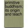 Primitive Buddhism; Its Origin And Teach door Elizabeth Armstrong Reed