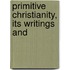 Primitive Christianity, Its Writings And