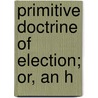 Primitive Doctrine Of Election; Or, An H by George Stanley Faber