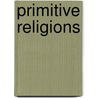 Primitive Religions by George Thomas Bettany