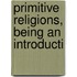 Primitive Religions, Being An Introducti