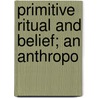 Primitive Ritual And Belief; An Anthropo by Lloyd James