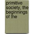 Primitive Society, The Beginnings Of The