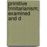 Primitive Trinitarianism; Examined And D by Elijah Bailey