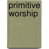 Primitive Worship door Walker Gwynne