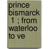 Prince Bismarck  1 ; From Waterloo To Ve door Charles Lowe