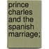 Prince Charles And The Spanish Marriage;
