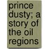 Prince Dusty; A Story Of The Oil Regions