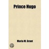 Prince Hugo (Volume 1); A Bright Episode by Maria M. Grant