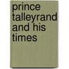 Prince Talleyrand And His Times door Frdric Lolie