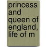 Princess And Queen Of England, Life Of M door Mary Frances Sandars