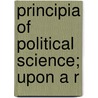 Principia Of Political Science; Upon A R door R.J. Wright