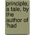 Principle, A Tale, By The Author Of 'Had