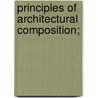 Principles Of Architectural Composition; by John Beverley Robinson