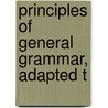 Principles Of General Grammar, Adapted T by Antoine Isaac Silvestre De Sacy