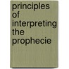 Principles Of Interpreting The Prophecie by Sir Henry Jones