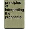 Principles Of Interpreting The Prophecie door Sir Henry Jones