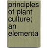Principles Of Plant Culture; An Elementa by Richard Goff