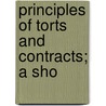 Principles Of Torts And Contracts; A Sho by William Edmund Bunting Ball