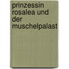 Prinzessin Rosalea und der Muschelpalast door Alexandra Fischer-Hunold