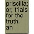 Priscilla; Or, Trials For The Truth. An