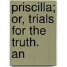 Priscilla; Or, Trials For The Truth. An door Joseph Banvard